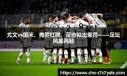 尤文vs国米，梅罗红牌，足协拟出重罚——足坛风暴再起