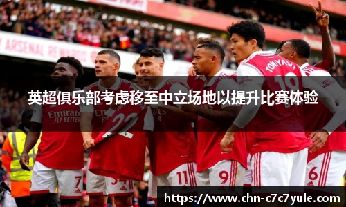 英超俱乐部考虑移至中立场地以提升比赛体验