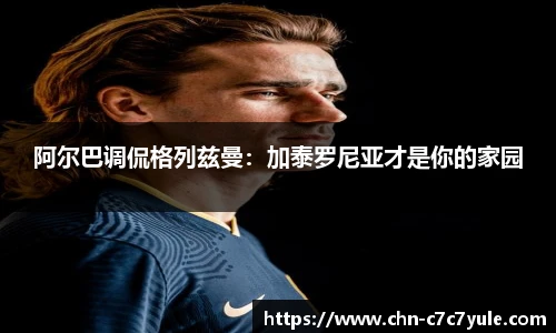 阿尔巴调侃格列兹曼：加泰罗尼亚才是你的家园