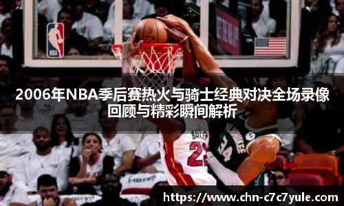 2006年NBA季后赛热火与骑士经典对决全场录像回顾与精彩瞬间解析