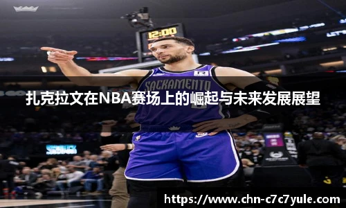 扎克拉文在NBA赛场上的崛起与未来发展展望