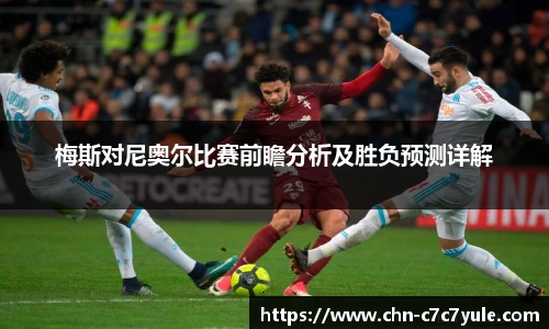 梅斯对尼奥尔比赛前瞻分析及胜负预测详解