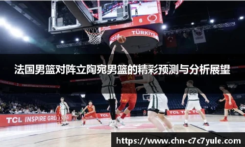法国男篮对阵立陶宛男篮的精彩预测与分析展望