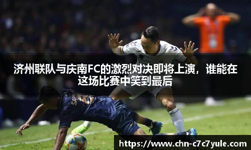 济州联队与庆南FC的激烈对决即将上演,谁能在这场比赛中笑到最后